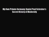 Read My Own Private Germany: Daniel Paul Schreber's Secret History of Modernity Ebook Free