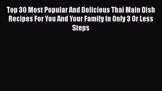 [Read Book] Top 30 Most Popular And Delicious Thai Main Dish Recipes For You And Your Family
