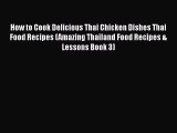 [Read Book] How to Cook Delicious Thai Chicken Dishes Thai Food Recipes (Amazing Thailand Food