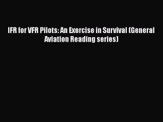 [Read Book] IFR for VFR Pilots: An Exercise in Survival (General Aviation Reading series)