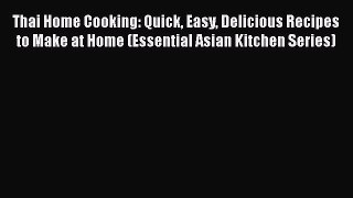 [Read Book] Thai Home Cooking: Quick Easy Delicious Recipes to Make at Home (Essential Asian