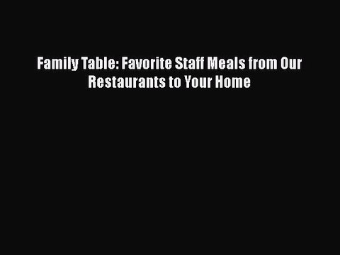 [PDF] Family Table: Favorite Staff Meals from Our Restaurants to Your Home [Read] Full Ebook