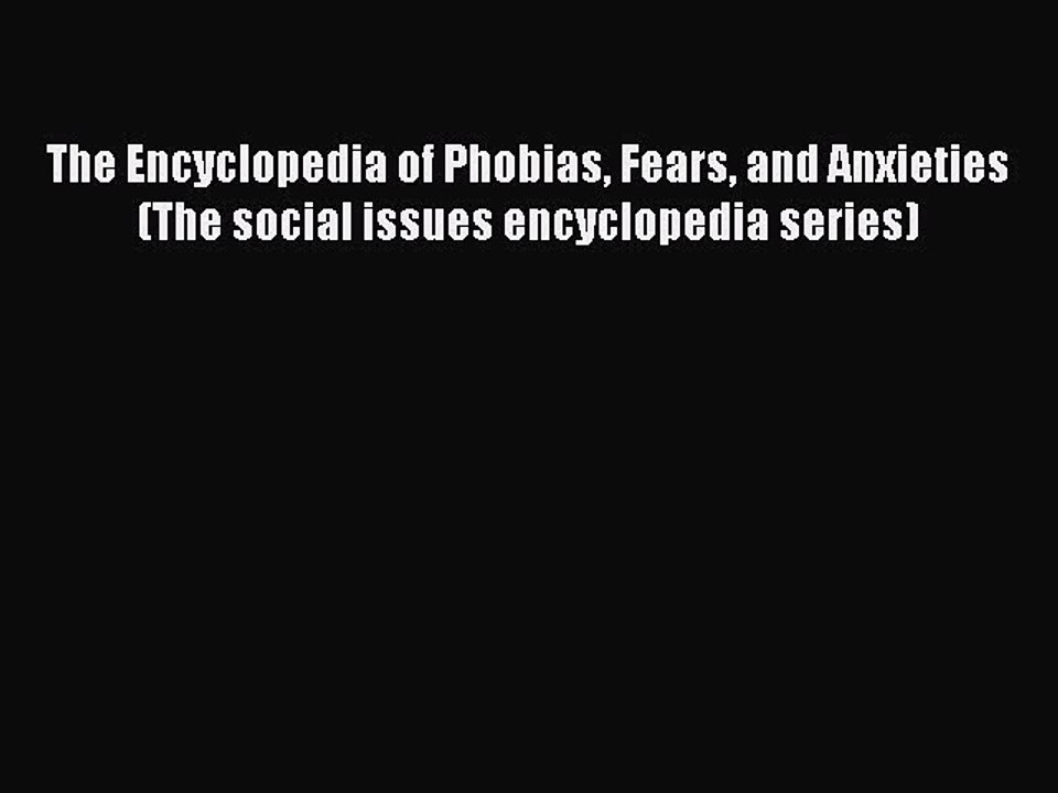 Read The Encyclopedia of Phobias Fears and Anxieties (The social issues encyclopedia series)