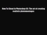 Read How To Cheat In Photoshop CC: The art of creating realistic photomontages Ebook Free