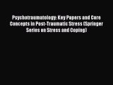 Read Psychotraumatology: Key Papers and Core Concepts in Post-Traumatic Stress (Springer Series