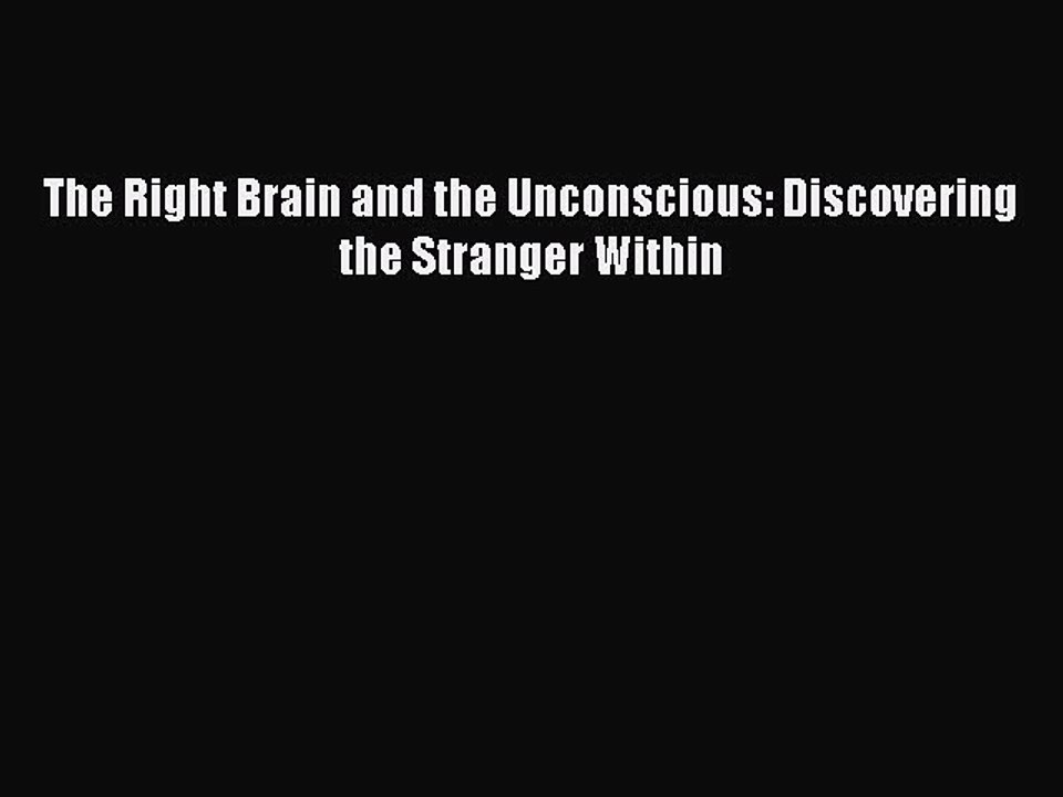 Read The Right Brain and the Unconscious: Discovering the Stranger Within Ebook Free