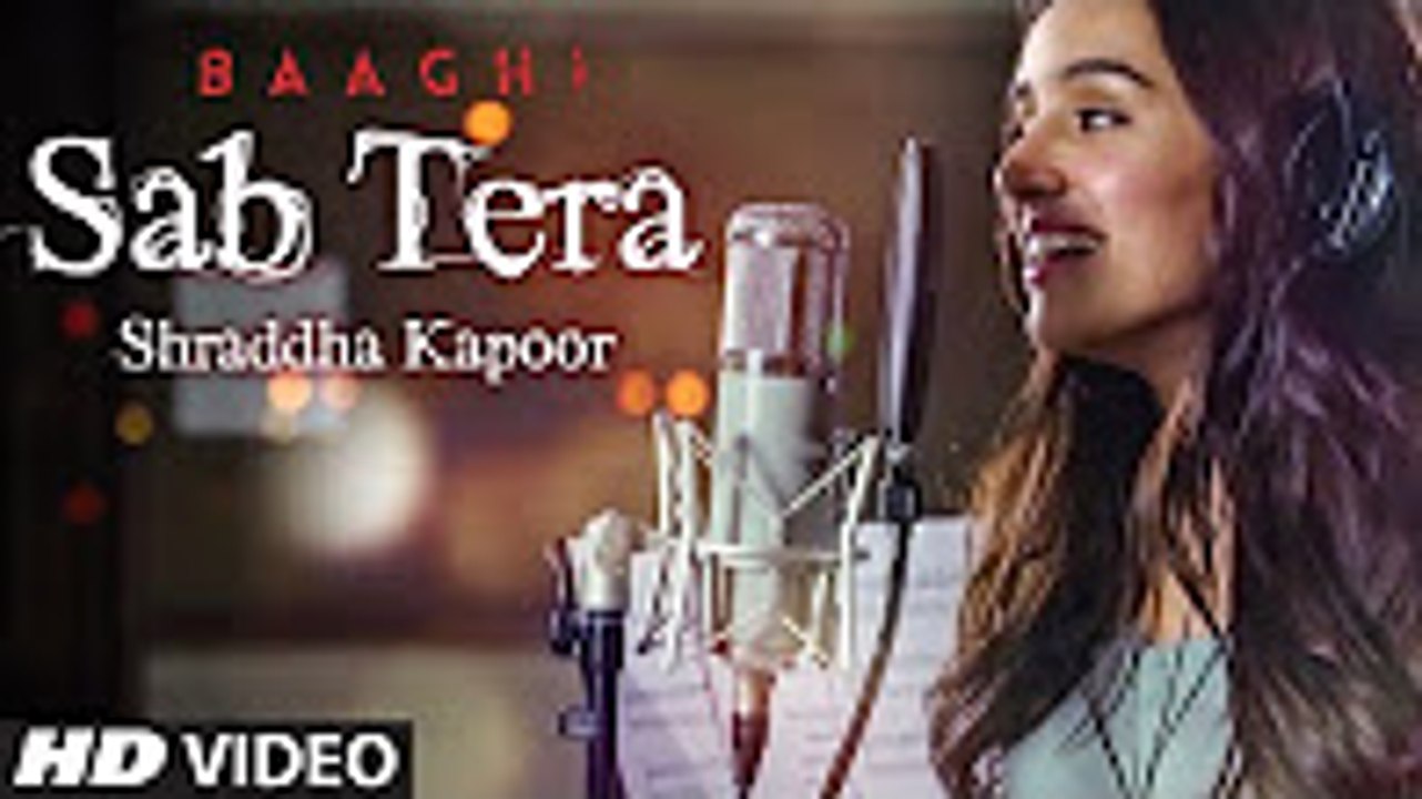 Shraddha Kapoor - SAB TERA Song - BAAGHI - Tiger Shroff, Armaan Malik - Amaal Mallik, Sabbir Khan