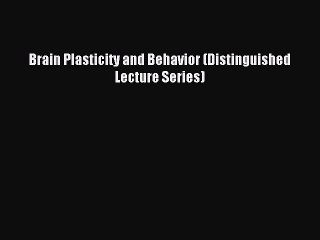 Read Brain Plasticity and Behavior (Distinguished Lecture Series) Ebook Free