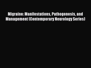 Read Migraine: Manifestations Pathogenesis and Management (Contemporary Neurology Series) Ebook