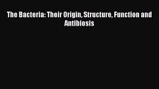 [PDF] The Bacteria: Their Origin Structure Function and Antibiosis [Download] Online