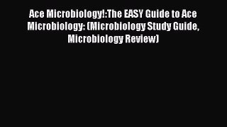 [PDF] Ace Microbiology!:The EASY Guide to Ace Microbiology: (Microbiology Study Guide Microbiology