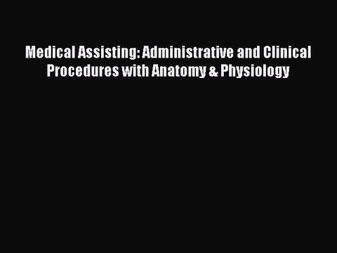 Download Medical Assisting: Administrative and Clinical Procedures with Anatomy & Physiology