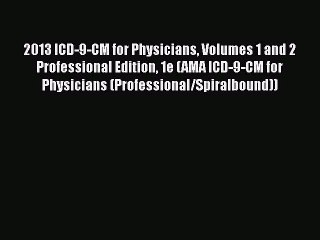 Download 2013 ICD-9-CM for Physicians Volumes 1 and 2 Professional Edition 1e (AMA ICD-9-CM