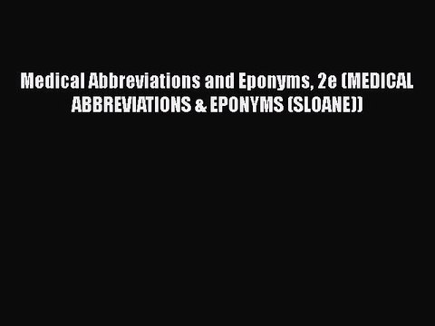 PDF Medical Abbreviations and Eponyms 2e (MEDICAL ABBREVIATIONS & EPONYMS (SLOANE)) Free Books