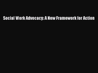 Download Social Work Advocacy: A New Framework for Action Ebook Online