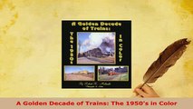 Download  A Golden Decade of Trains The 1950s in Color Download Full Ebook