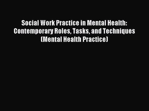 Read Social Work Practice in Mental Health: Contemporary Roles Tasks and Techniques (Mental