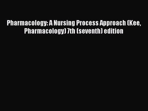 [PDF] Pharmacology: A Nursing Process Approach (Kee Pharmacology) 7th (seventh) edition [Download]