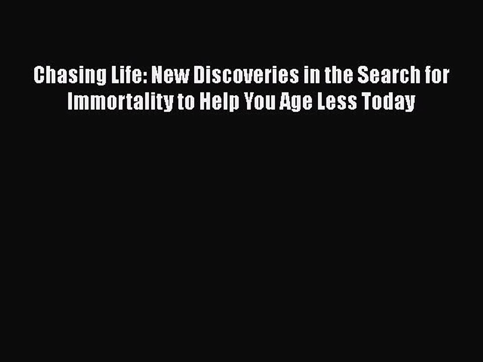 Download Chasing Life: New Discoveries in the Search for Immortality to Help You Age Less Today