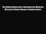 PDF The Hidden Malpractice: How American Medicine Mistreats Women (Harper colophon books)