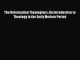 [Read book] The Reformation Theologians: An Introduction to Theology in the Early Modern Period