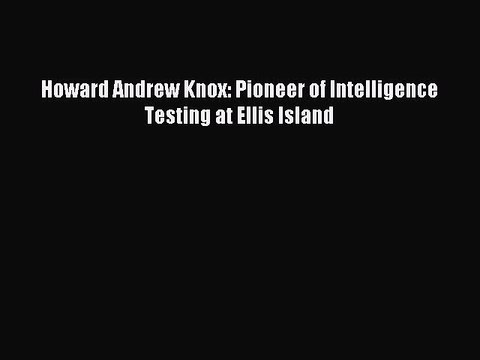 Read Howard Andrew Knox: Pioneer of Intelligence Testing at Ellis Island Ebook Free
