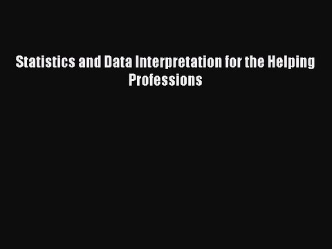 Read Statistics and Data Interpretation for the Helping Professions Ebook Free