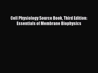 [PDF] Cell Physiology Source Book Third Edition: Essentials of Membrane Biophysics [Download]