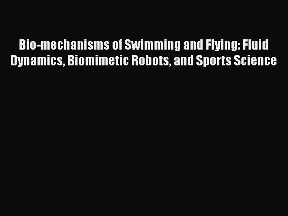 [PDF] Bio-mechanisms of Swimming and Flying: Fluid Dynamics Biomimetic Robots and Sports Science