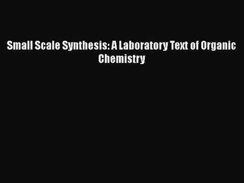 [PDF] Small Scale Synthesis: A Laboratory Text of Organic Chemistry [Read] Online