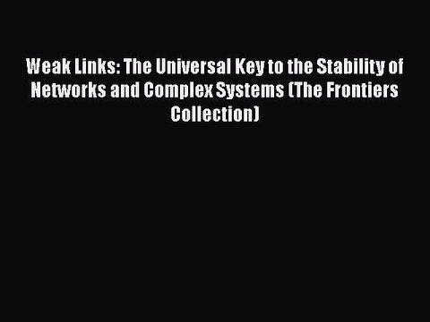 [PDF] Weak Links: The Universal Key to the Stability of Networks and Complex Systems (The Frontiers