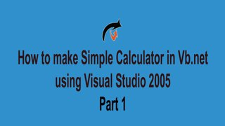 how to create simple calculator in vb using visual studio 2005 Part 1