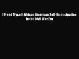 Read I Freed Myself: African American Self-Emancipation in the Civil War Era PDF Free