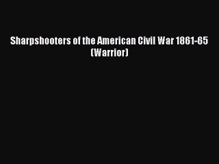 Read Sharpshooters of the American Civil War 1861-65 (Warrior) PDF Online
