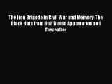 Read The Iron Brigade in Civil War and Memory: The Black Hats from Bull Run to Appomattox and