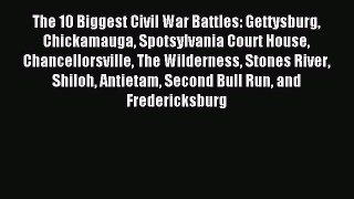 Download The 10 Biggest Civil War Battles: Gettysburg Chickamauga Spotsylvania Court House