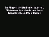 Read The 5 Biggest Civil War Battles: Gettysburg Chickamauga Spotsylvania Court House Chancellorsville