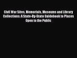 Read Civil War Sites Memorials Museums and Library Collections: A State-By-State Guidebook