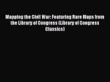 Download Mapping the Civil War: Featuring Rare Maps from the Library of Congress (Library of