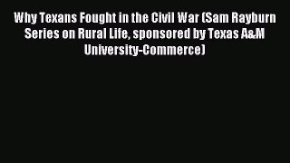 Read Why Texans Fought in the Civil War (Sam Rayburn Series on Rural Life sponsored by Texas