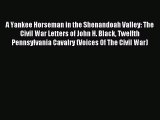 Read A Yankee Horseman in the Shenandoah Valley: The Civil War Letters of John H. Black Twelfth