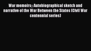 Download War memoirs: Autobiographical sketch and narrative of the War Between the States (Civil