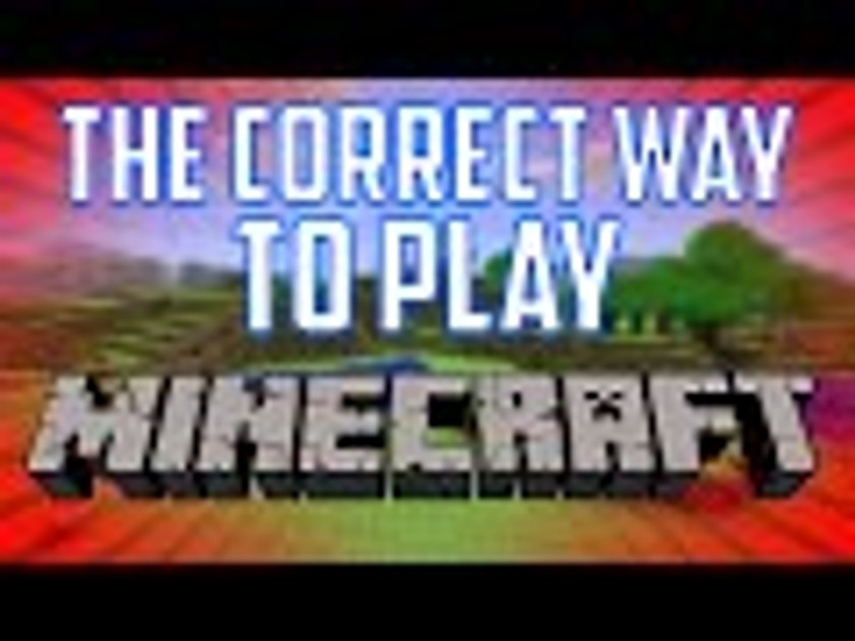 MINECRAFT: The Correct Way to Play