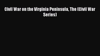 Read Civil War on the Virginia Peninsula The (Civil War Series) Ebook Free