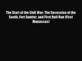 Read The Start of the Civil War: The Secession of the South Fort Sumter and First Bull Run