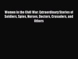 Read Women in the Civil War: Extraordinary Stories of Soldiers Spies Nurses Doctors Crusaders