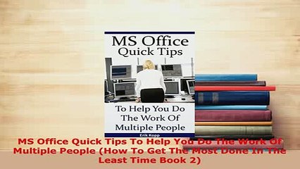 PDF  MS Office Quick Tips To Help You Do The Work Of Multiple People How To Get The Most Done Read Full Ebook