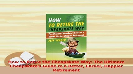 PDF  How to Retire the Cheapskate Way The Ultimate Cheapskates Guide to a Better Earlier Read Online