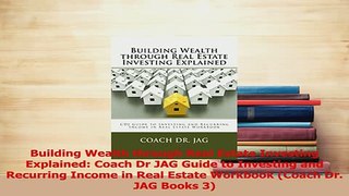 Download  Building Wealth through Real Estate Investing Explained Coach Dr JAG Guide to Investing Ebook Online