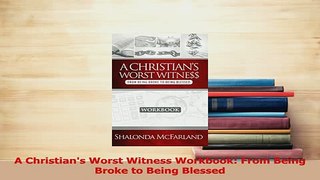Read  A Christians Worst Witness Workbook From Being Broke to Being Blessed Ebook Free